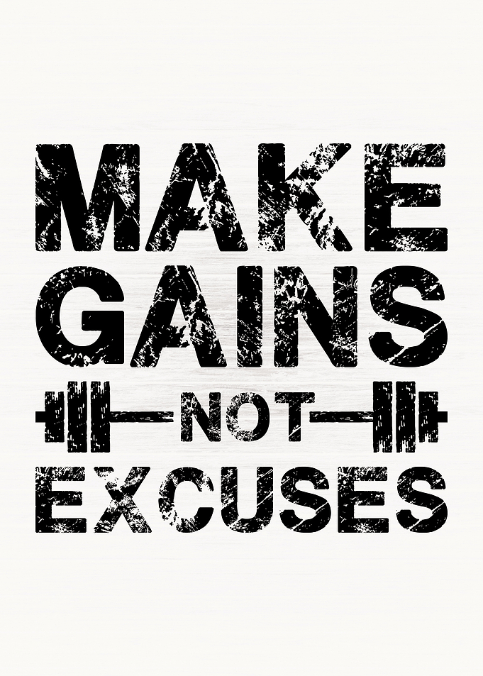 Make Gains Not Excuses