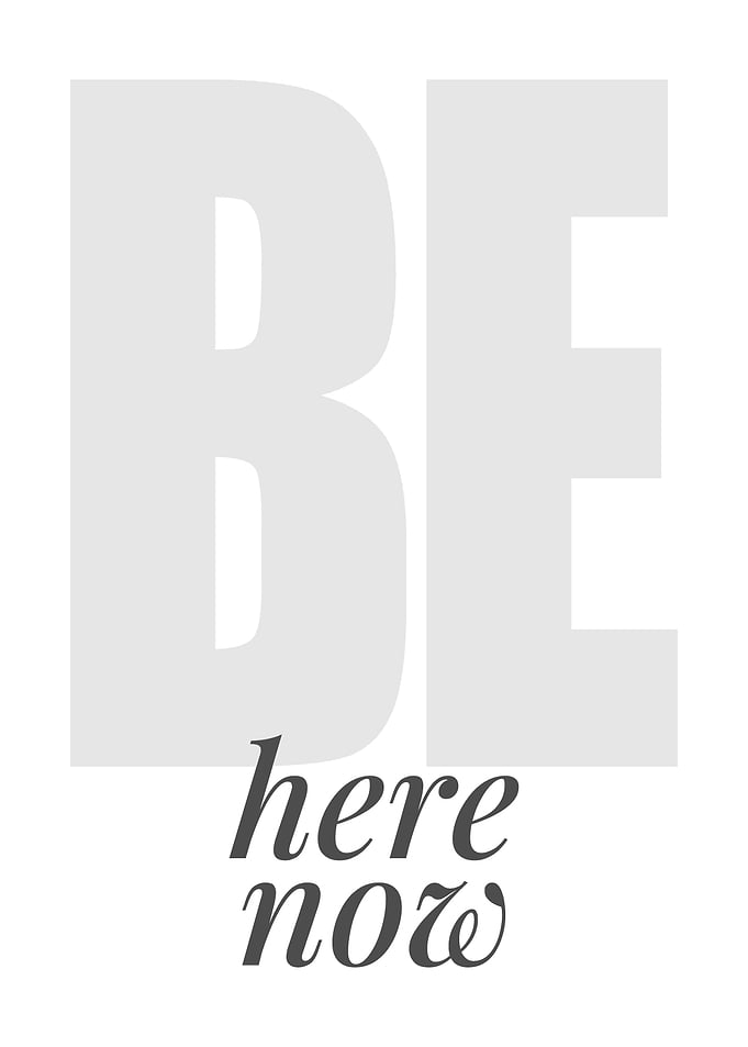 Be here now