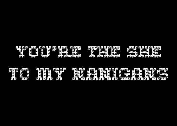 She To Nanigans Flirty or