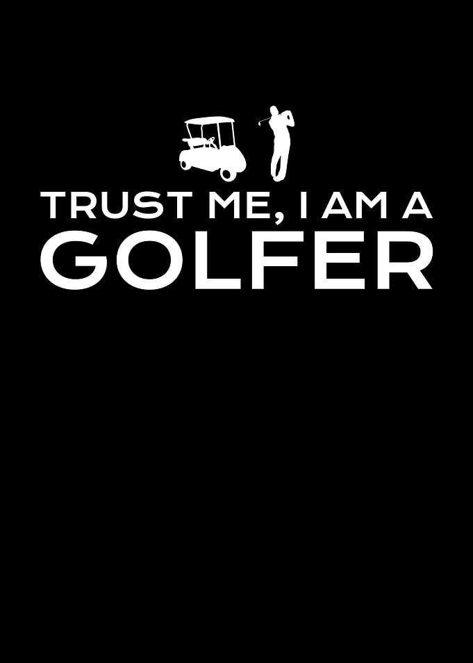 Trust me i am a golfer