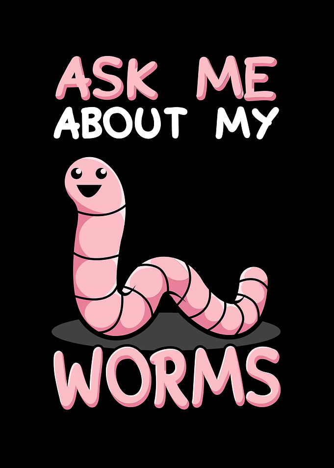 Ask Me About My Worms