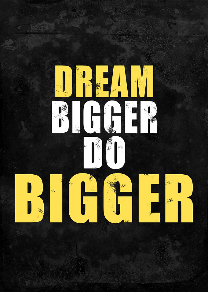 Dream Bigger Do Bigger