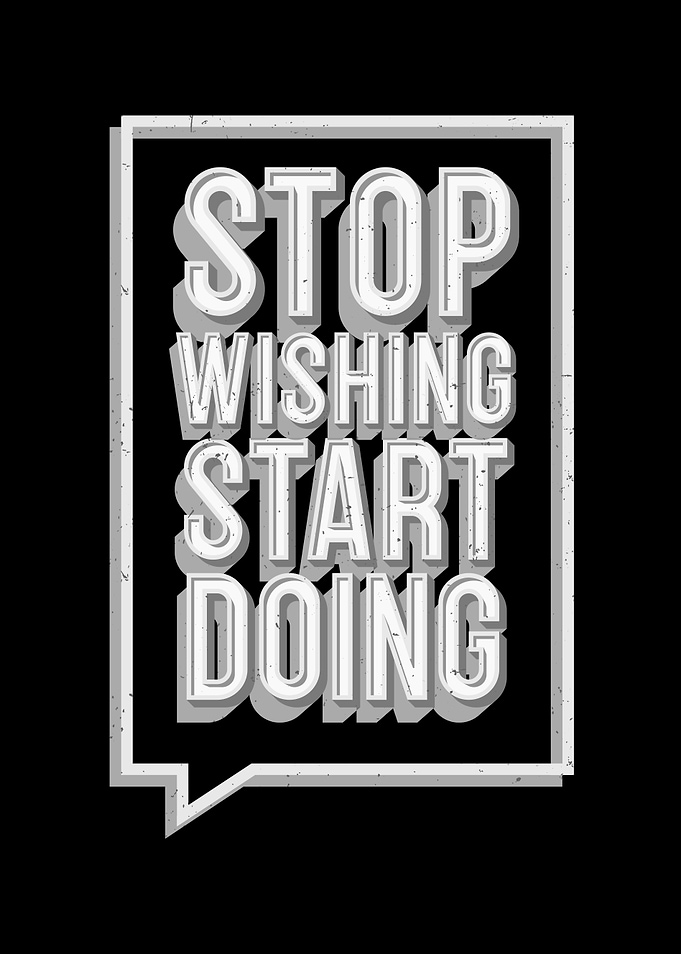 Stop Wishing Start Doing