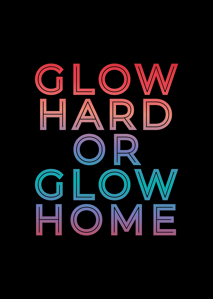 Glow Hard or Glow Home