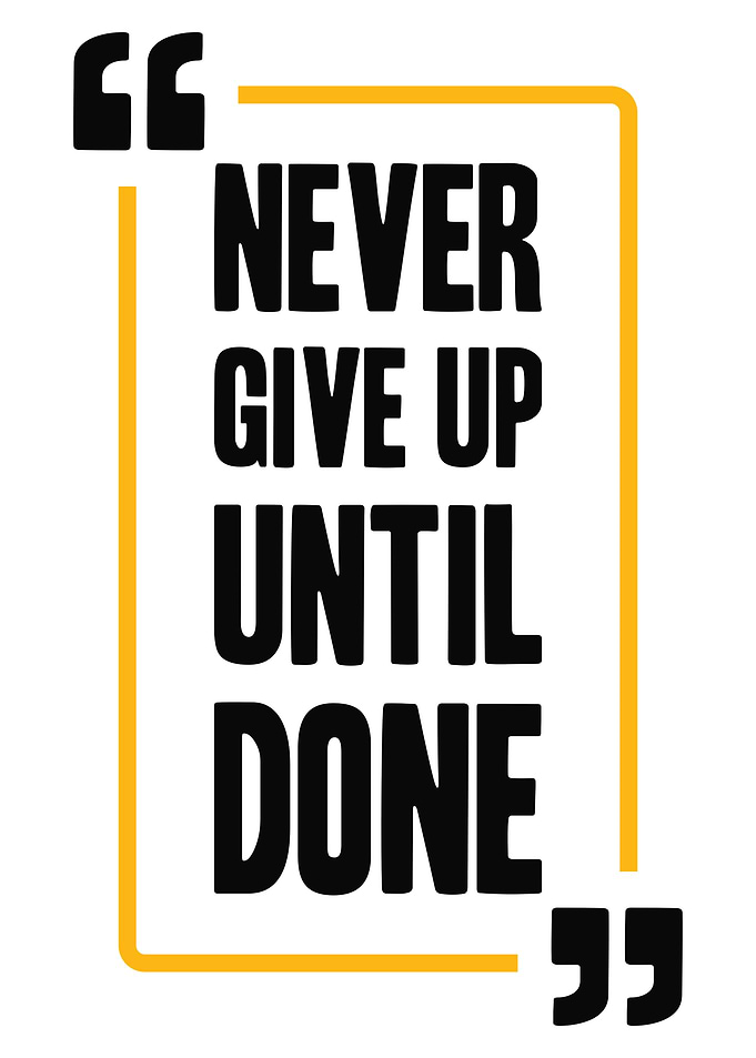 NEVER GIVE UP UNTIL DONE