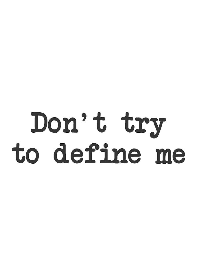 Dont try to define me