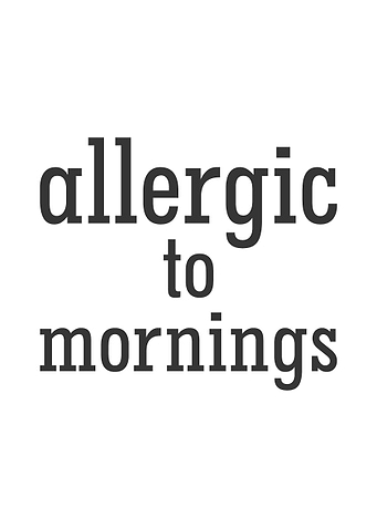 Allergic to Mornings