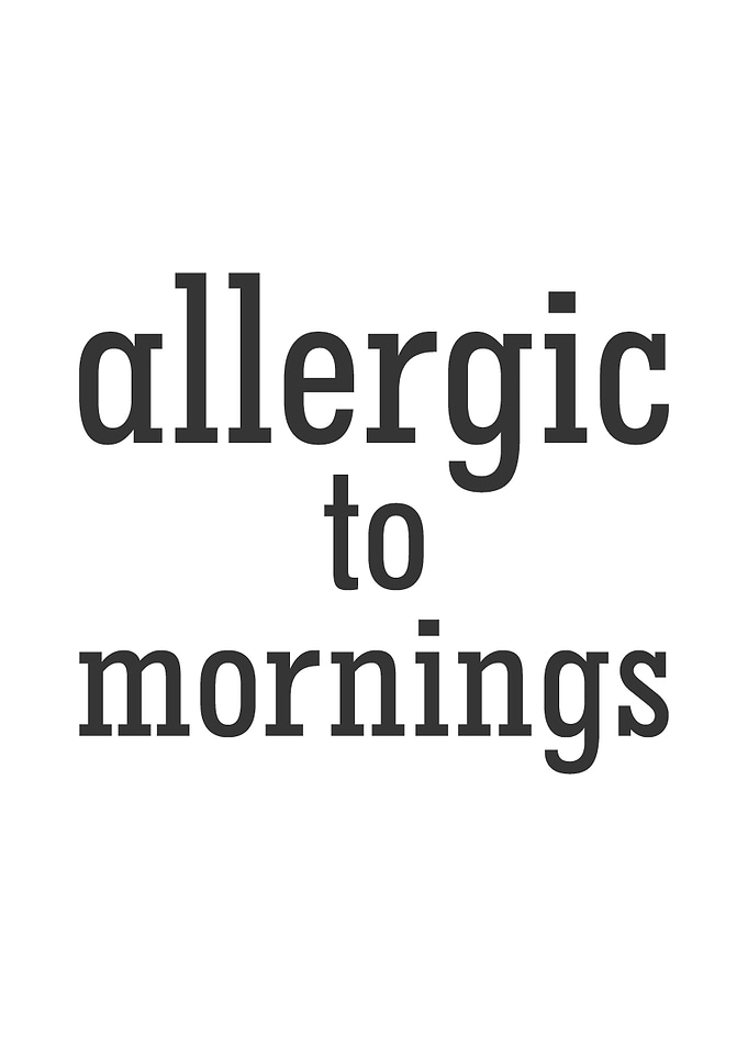 Allergic to Mornings