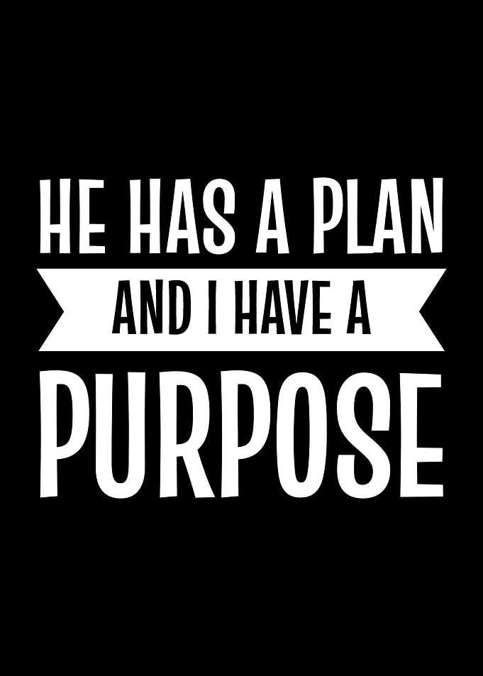He Has Plan I Have Purpose