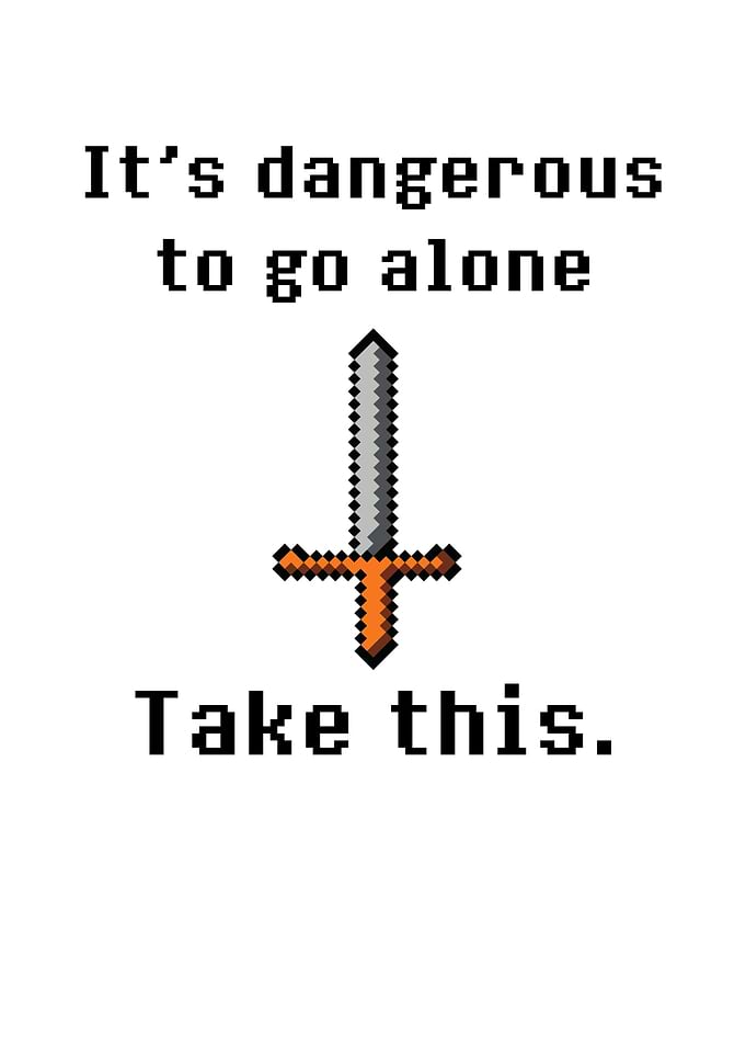 Its Dangerous to Go Alone