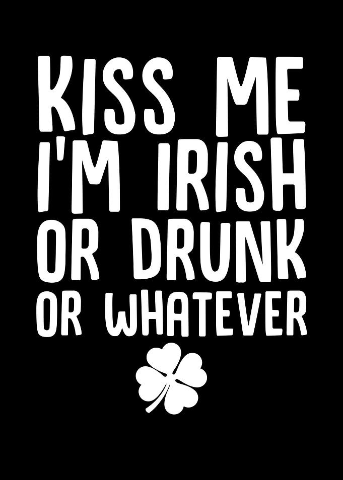 Kiss Me Im Irish Or Drunk