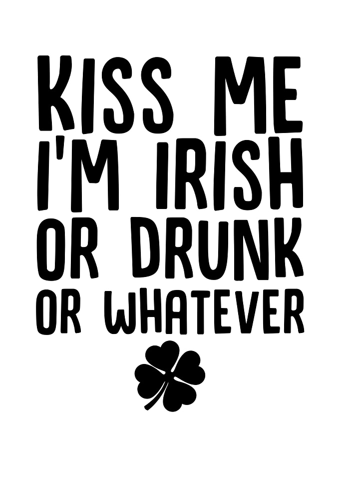 Kiss Me Im Irish Or Drunk