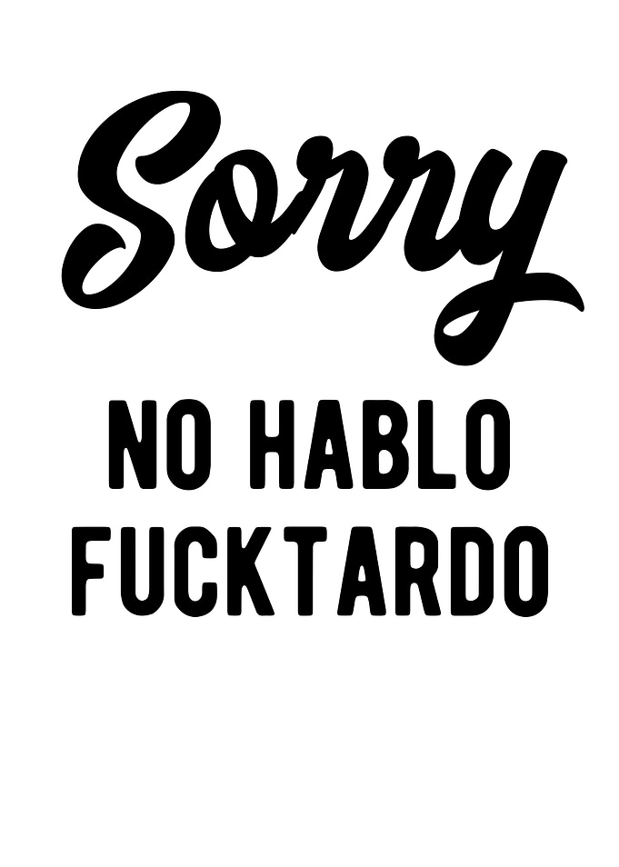 Sorry No Hablo Fucktardo