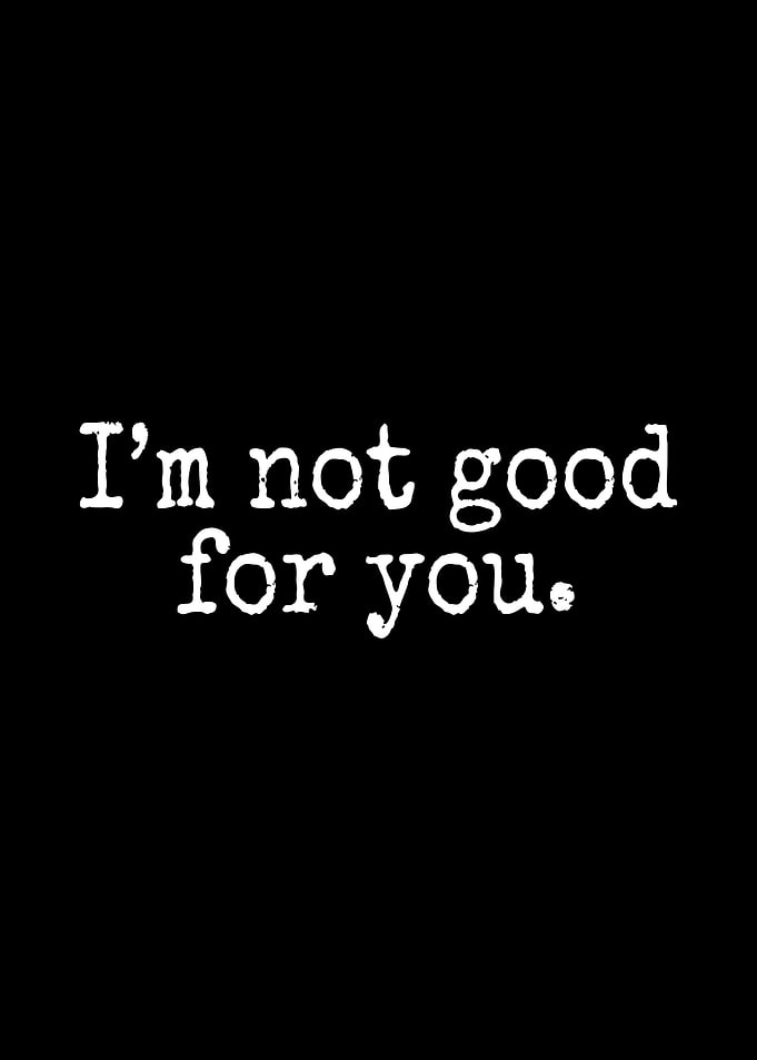Im Not Good For You