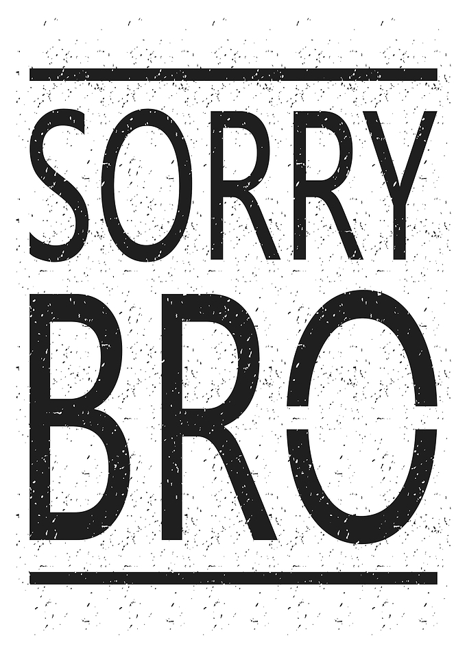 Sorry Bro