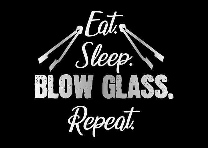 Eat Sleep Blow Glass
