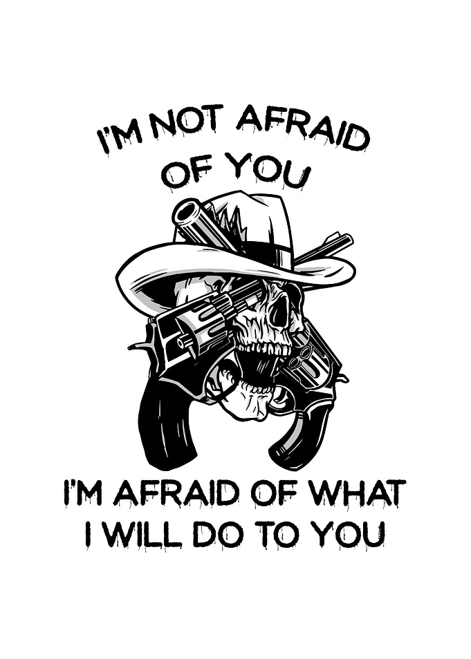 Not afraid of you