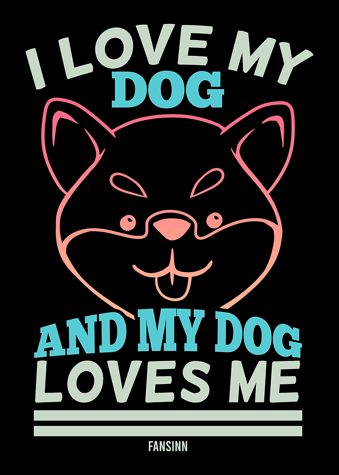 I love my dog and my dog