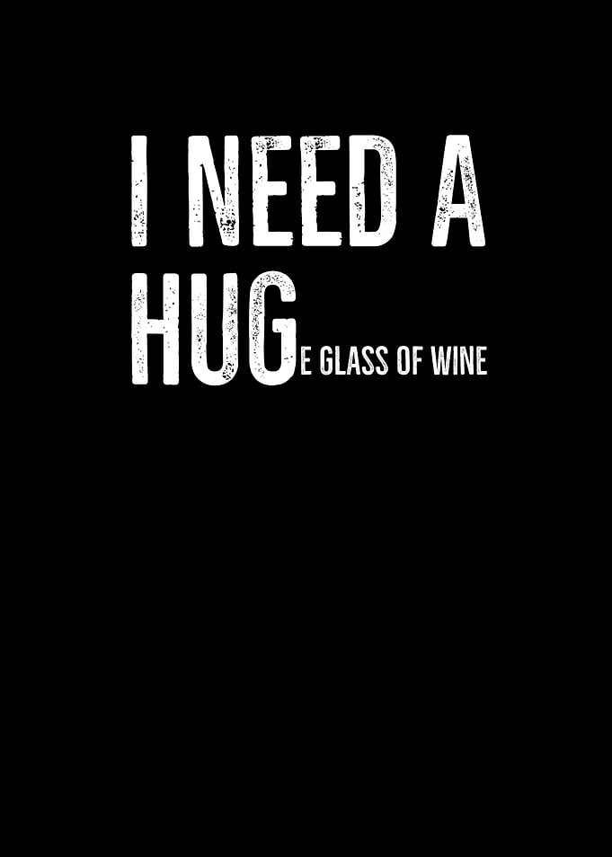 I Need A Huge Glass Of