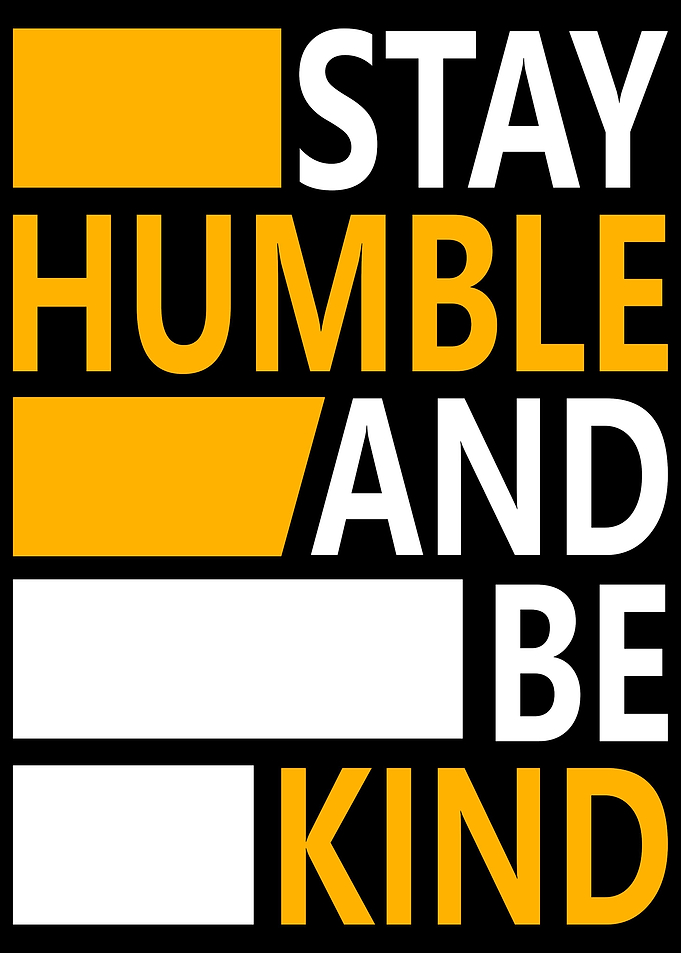 Stay Humble and Be Kind