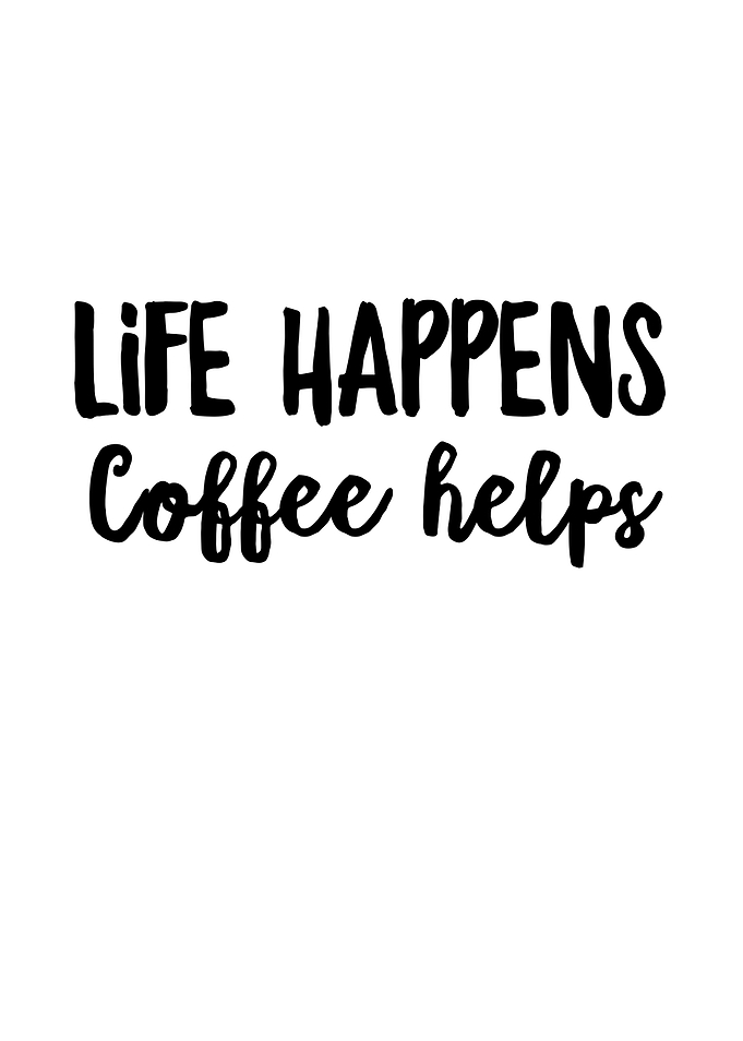 Life Happens Coffee Helps