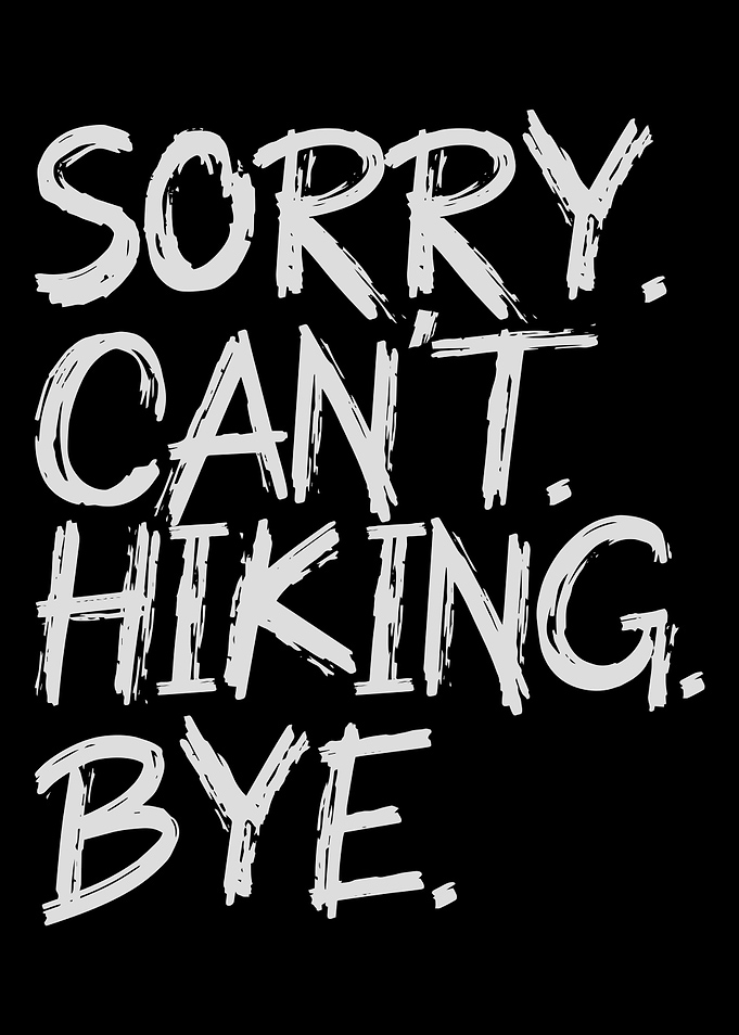 sorry cant hiking bye