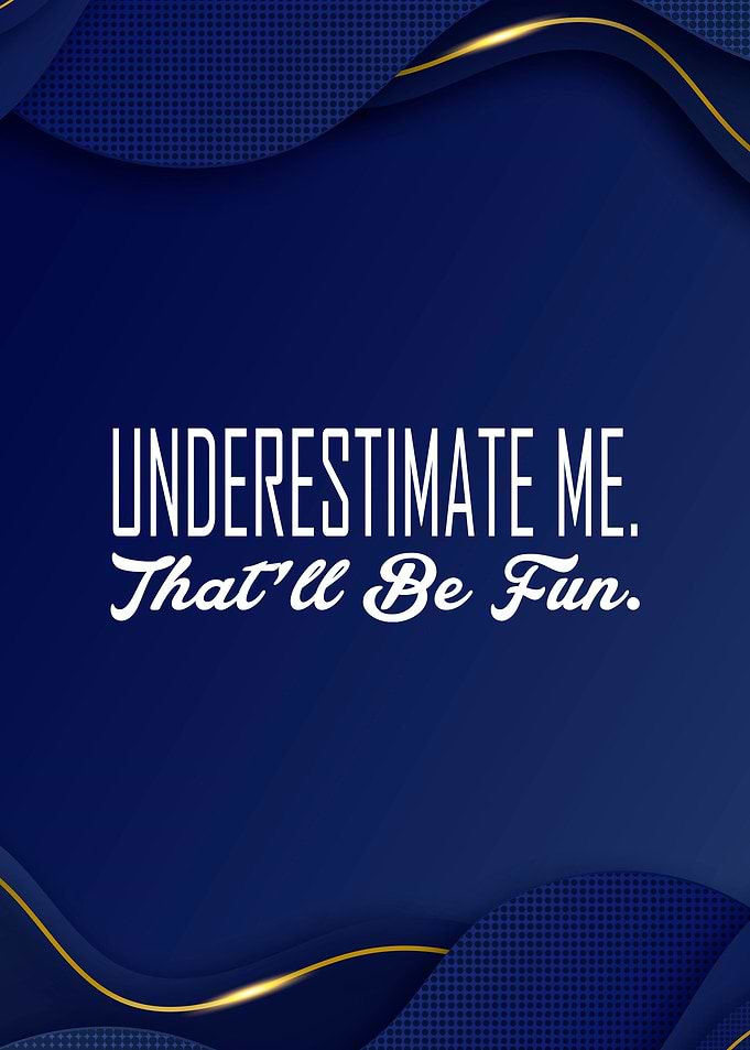 Underestimate Me