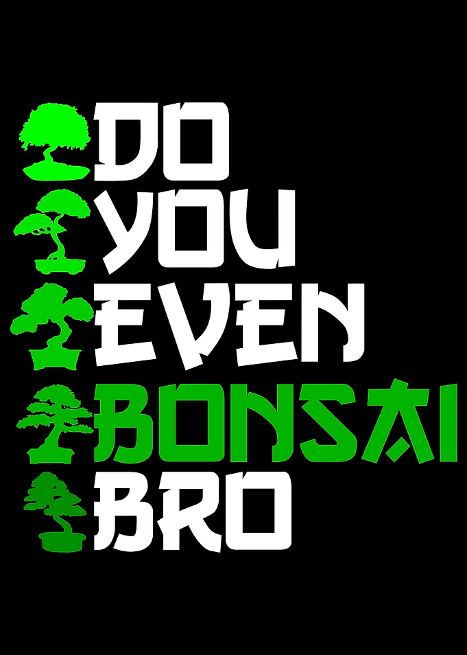 do you even bonsai bro