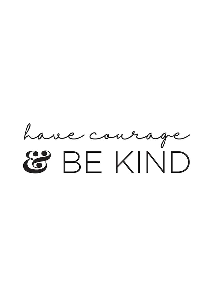 Have Courage and Be Kind
