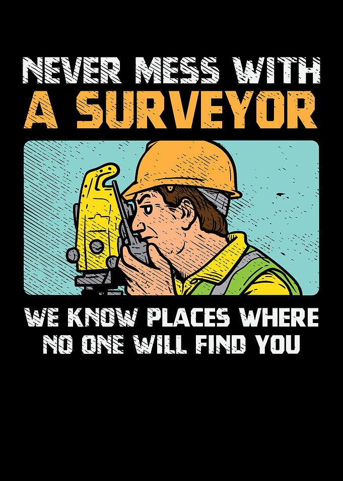 Never Mess With A Surveyor