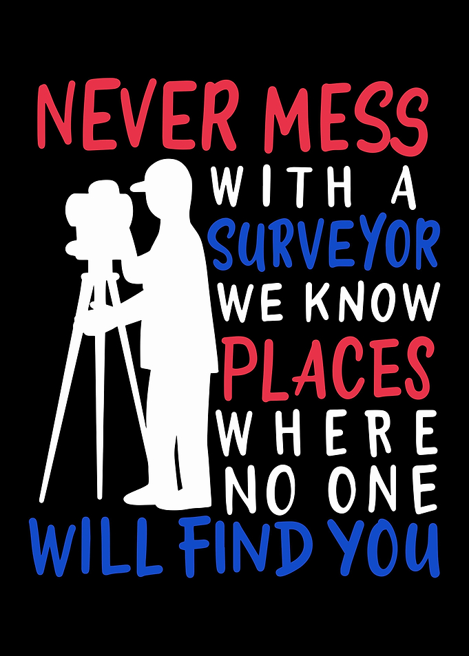 Never Mess With A Surveyor