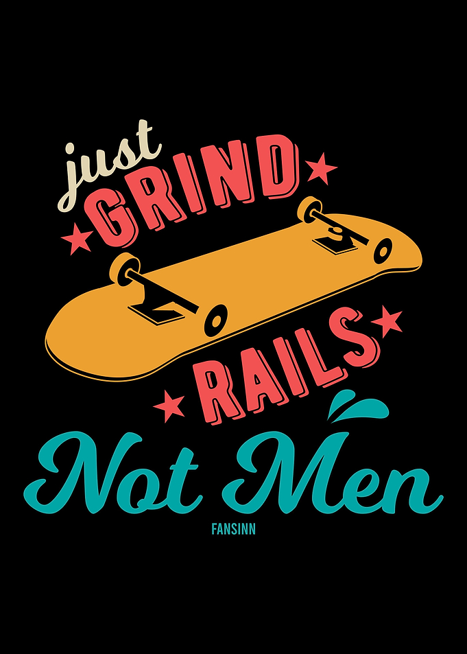 Just Grind Rails Not Men
