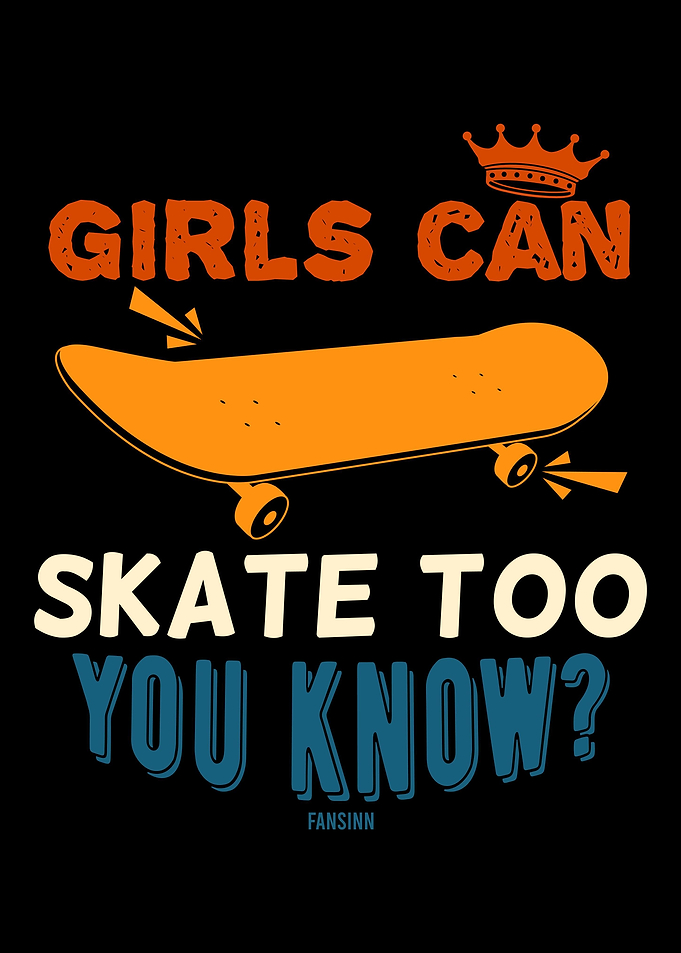 Girls Can Skate Too You Kn
