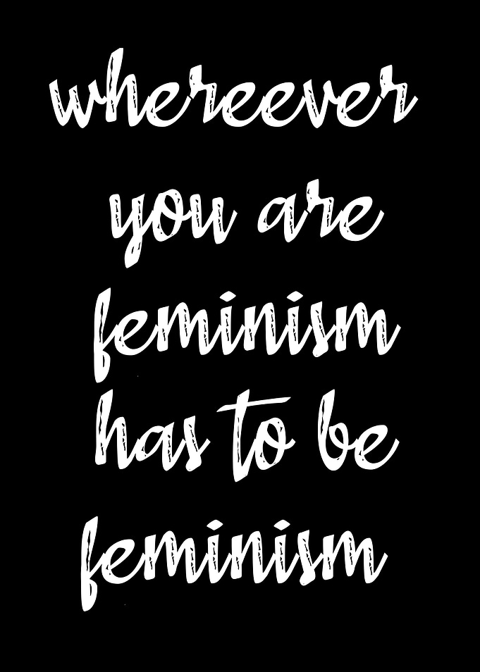 Feminism has to be