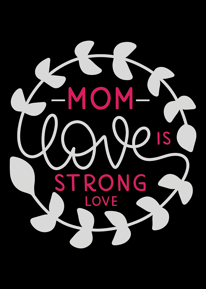 Mom Mom love is strong