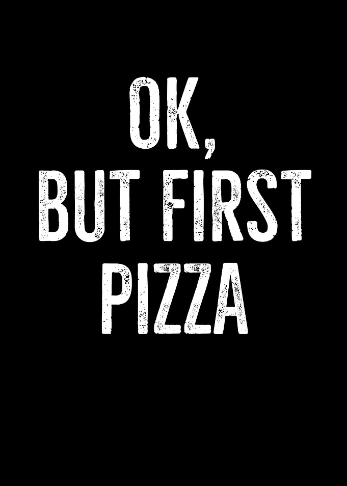 Ok But First Pizza