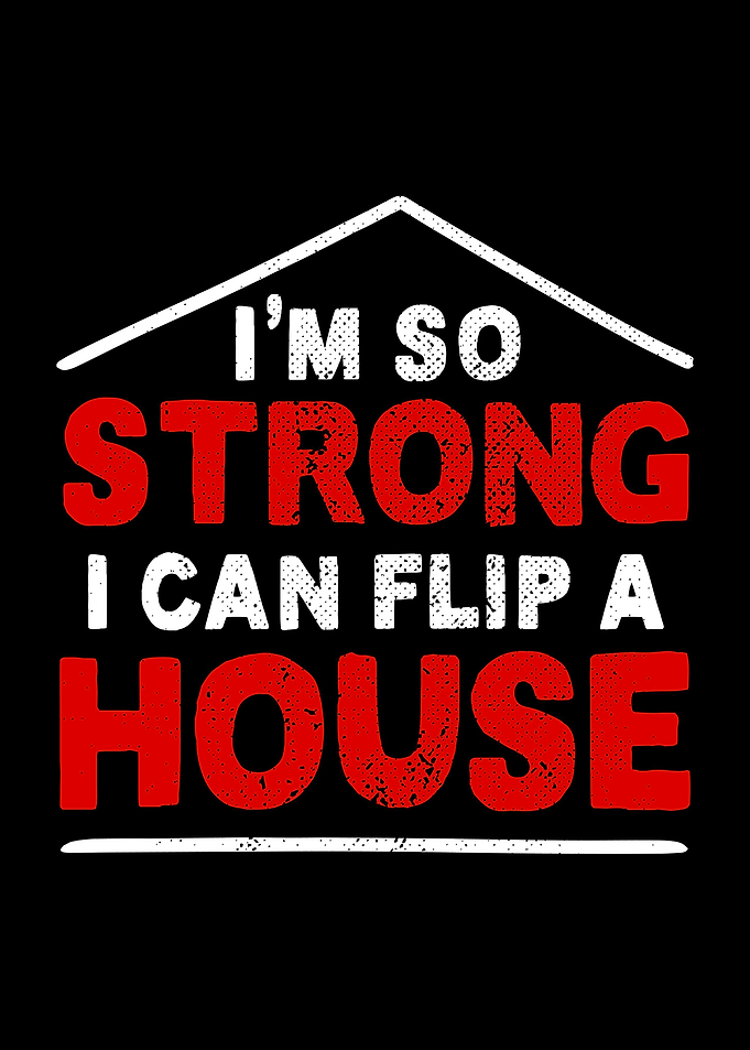 So Strong I Flip A House
