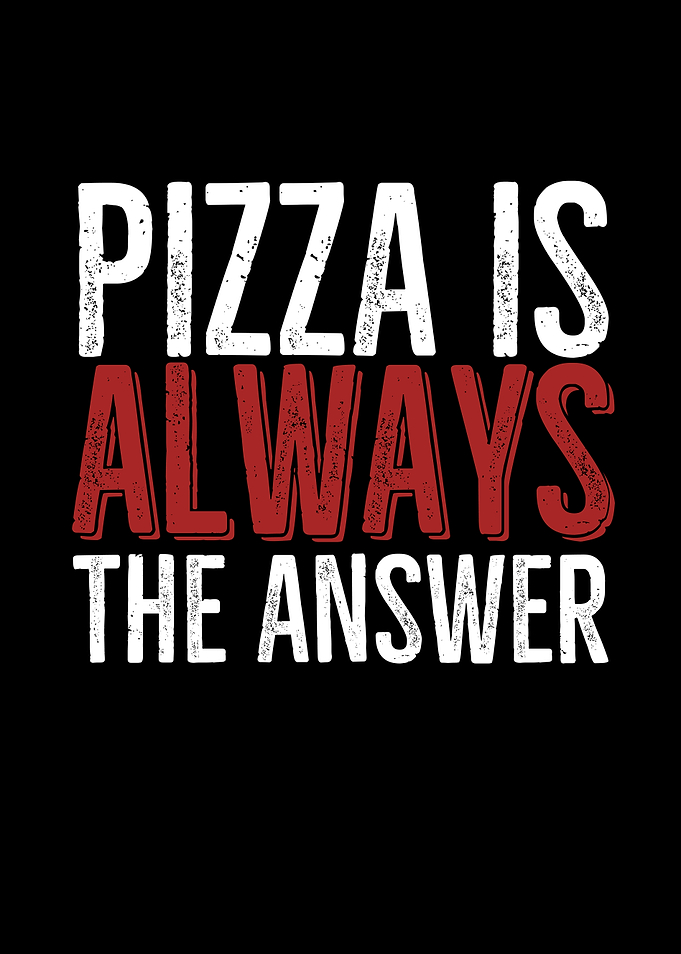 Pizza Is Always The Answer