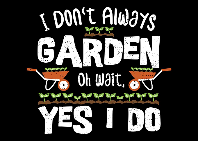 I Dont Always Garden