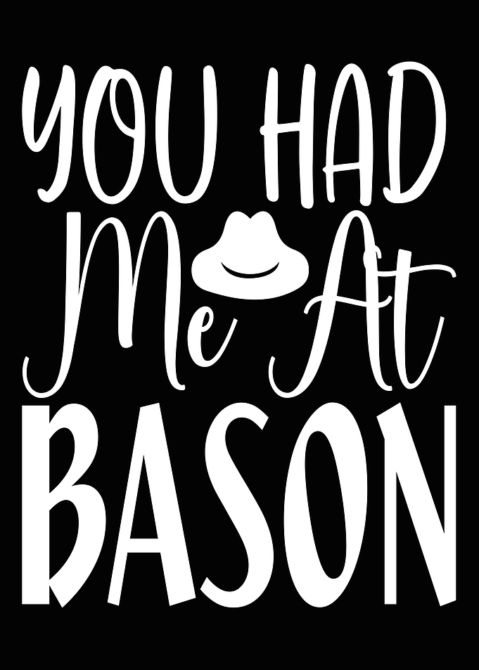You had me at bason