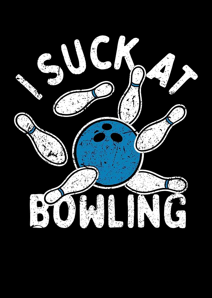 I Suck At Bowling
