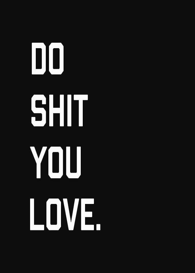 Do Shit You Love
