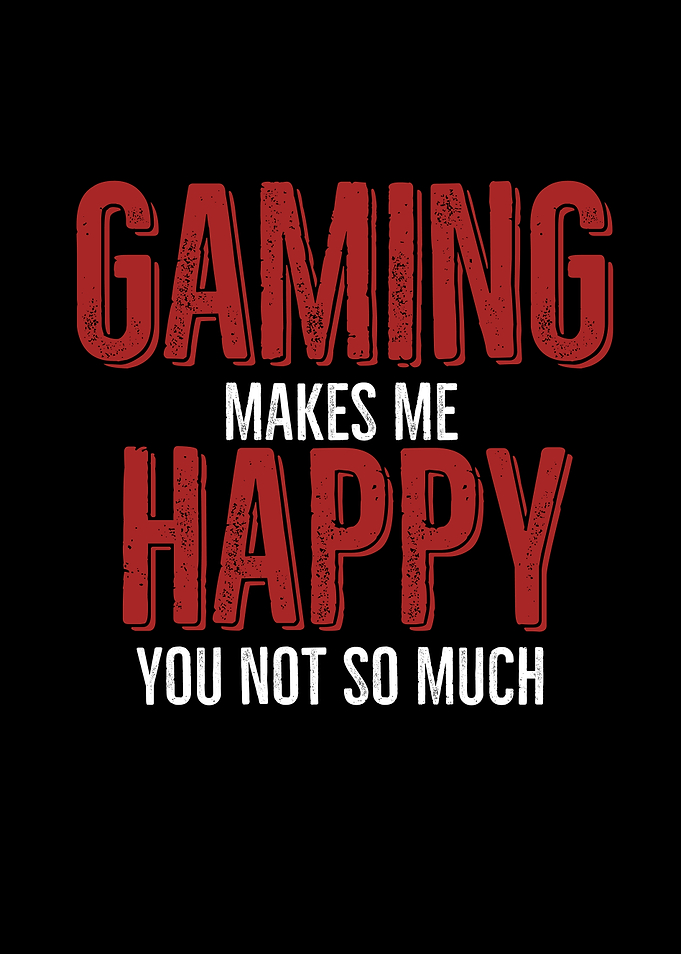 Gaming Makes Me Happy You
