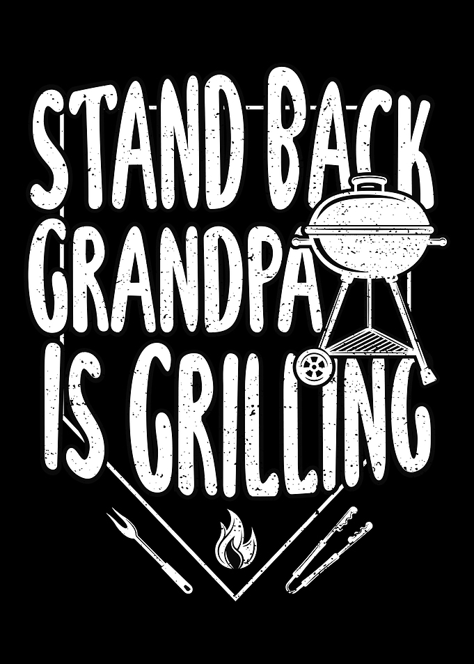 Stand Back Grandpa Is Gril