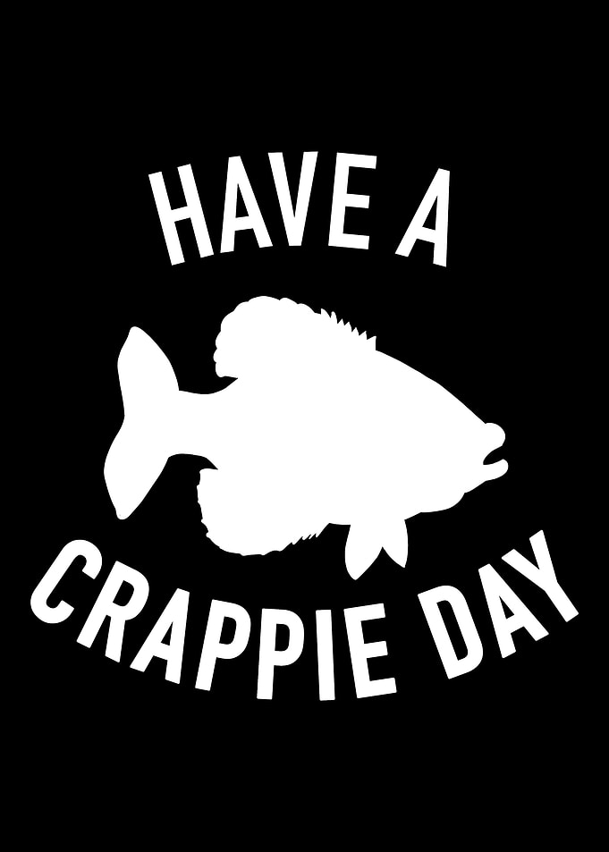 Fishing Have a crappie day