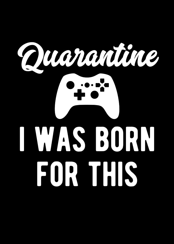 Gaming Quarantine I Was