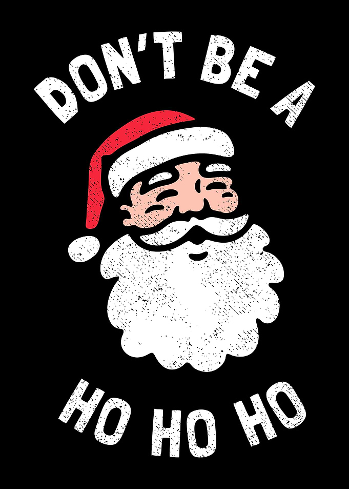 Dont be a Ho Ho Ho