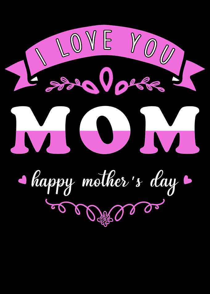 Mom I Love You Mothers Day