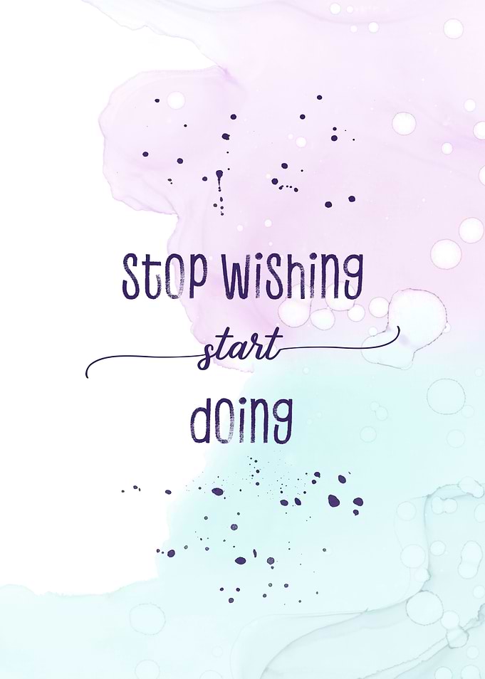 Stop wishing start doing