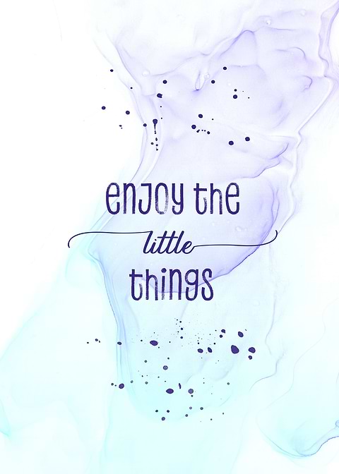 Enjoy the little things